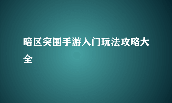 暗区突围手游入门玩法攻略大全