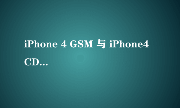 iPhone 4 GSM 与 iPhone4 CDMA 的区别