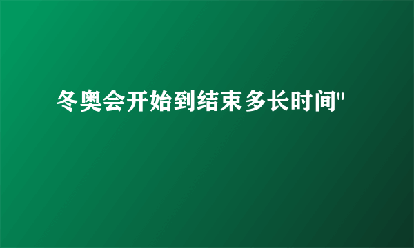 冬奥会开始到结束多长时间