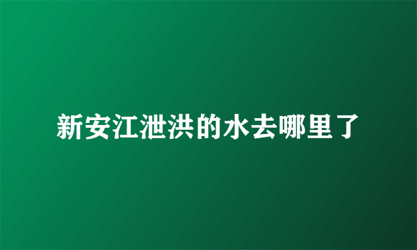 新安江泄洪的水去哪里了