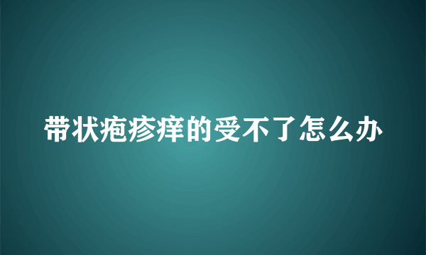 带状疱疹痒的受不了怎么办