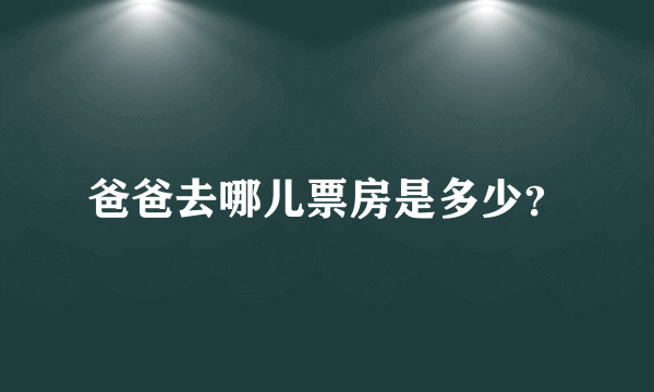 爸爸去哪儿票房是多少？