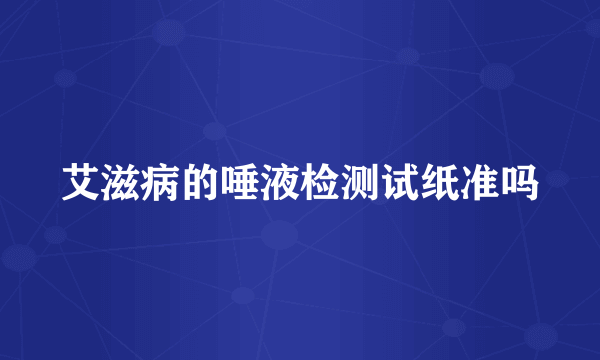 艾滋病的唾液检测试纸准吗