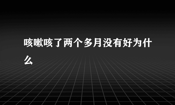 咳嗽咳了两个多月没有好为什么