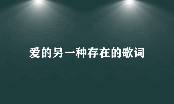 爱的另一种存在的歌词