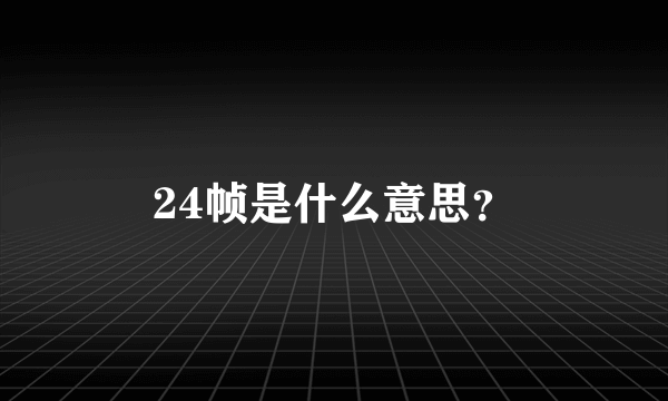 24帧是什么意思？