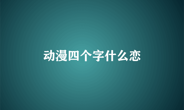 动漫四个字什么恋