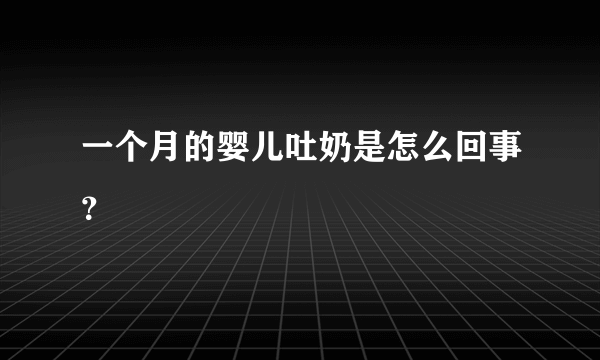 一个月的婴儿吐奶是怎么回事？