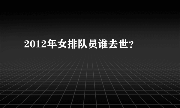 2012年女排队员谁去世？