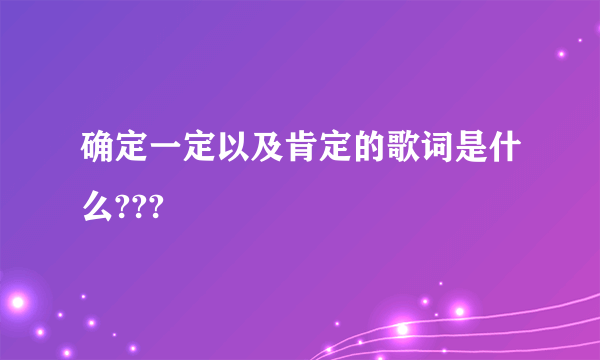 确定一定以及肯定的歌词是什么???