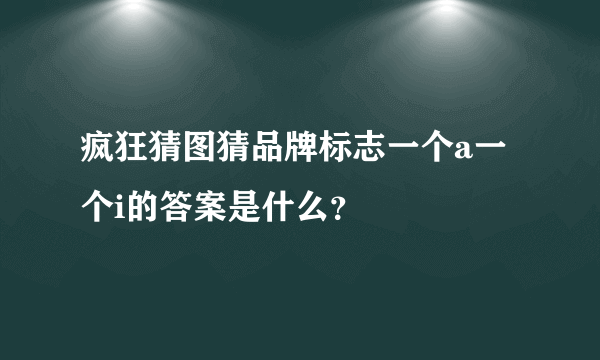 疯狂猜图猜品牌标志一个a一个i的答案是什么？