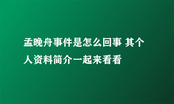 孟晚舟事件是怎么回事 其个人资料简介一起来看看