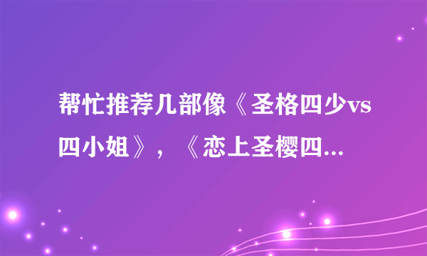 帮忙推荐几部像《圣格四少vs四小姐》，《恋上圣樱四少》的有好几对男女主角的校园言情小说！！！