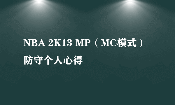 NBA 2K13 MP（MC模式）防守个人心得