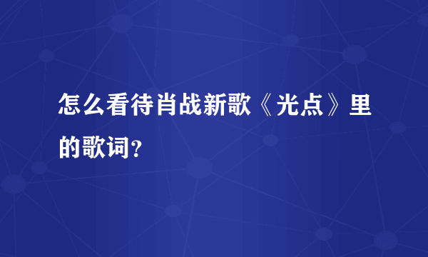 怎么看待肖战新歌《光点》里的歌词？