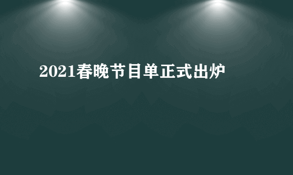 2021春晚节目单正式出炉