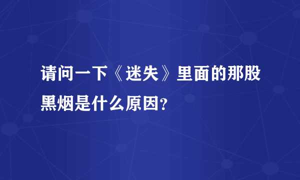 请问一下《迷失》里面的那股黑烟是什么原因？