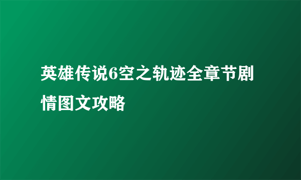 英雄传说6空之轨迹全章节剧情图文攻略