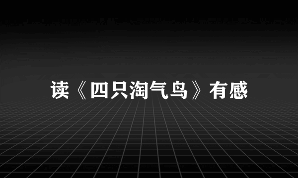 读《四只淘气鸟》有感