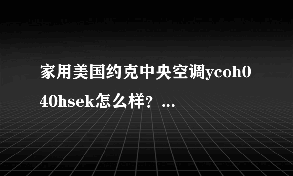 家用美国约克中央空调ycoh040hsek怎么样？为什么上面是广州约克？是风管