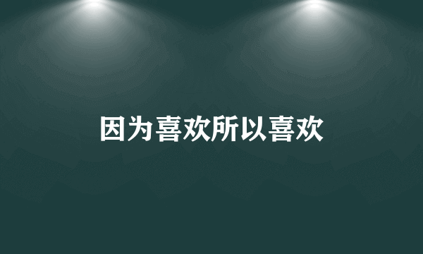 因为喜欢所以喜欢