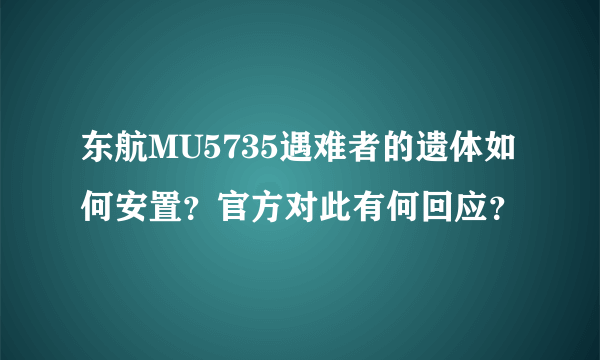 东航MU5735遇难者的遗体如何安置？官方对此有何回应？