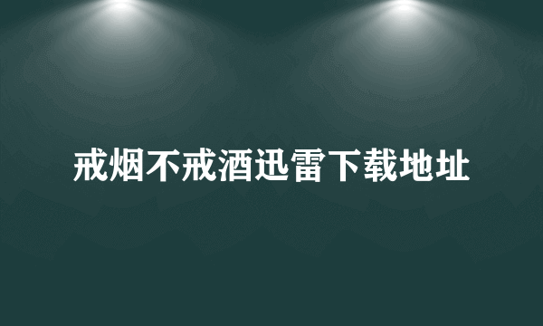 戒烟不戒酒迅雷下载地址