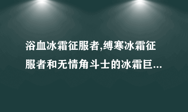 浴血冰霜征服者,缚寒冰霜征服者和无情角斗士的冰霜巨龙这三种有区别么? 怎么获得?