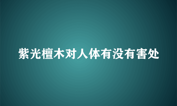 紫光檀木对人体有没有害处