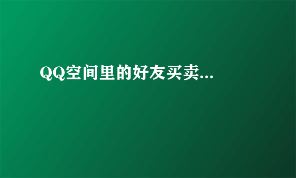 QQ空间里的好友买卖...