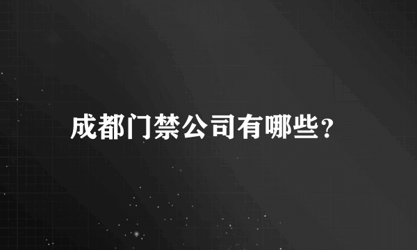 成都门禁公司有哪些？