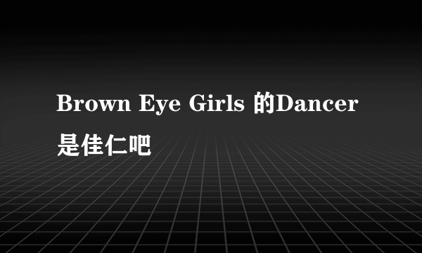 Brown Eye Girls 的Dancer是佳仁吧