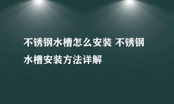 不锈钢水槽怎么安装 不锈钢水槽安装方法详解