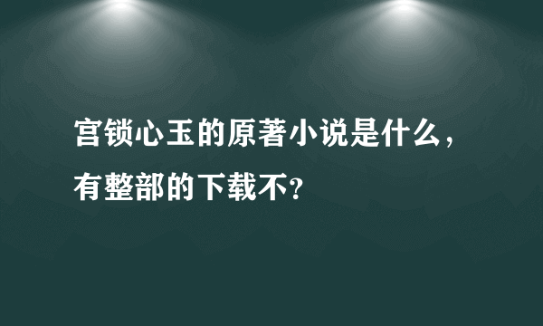 宫锁心玉的原著小说是什么，有整部的下载不？