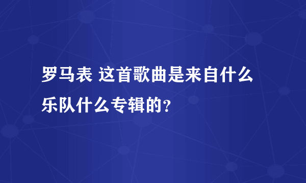 罗马表 这首歌曲是来自什么乐队什么专辑的？