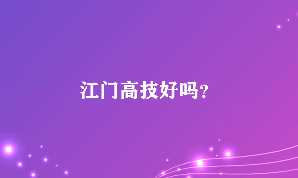 江门高技好吗？