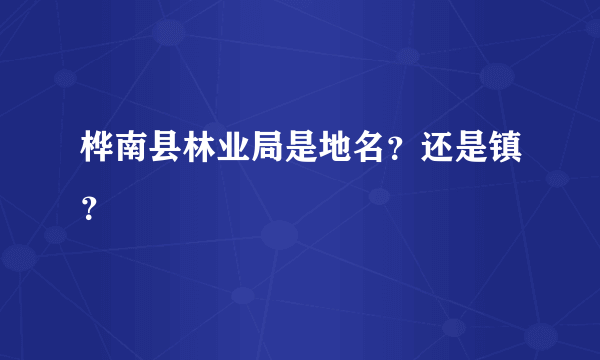 桦南县林业局是地名？还是镇？