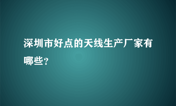 深圳市好点的天线生产厂家有哪些？