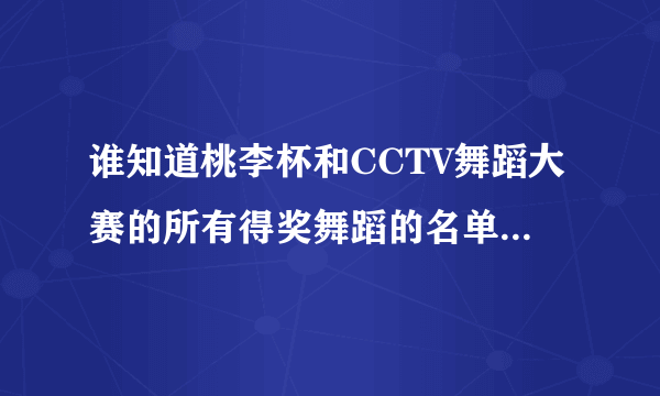 谁知道桃李杯和CCTV舞蹈大赛的所有得奖舞蹈的名单？不要少儿组的啊！