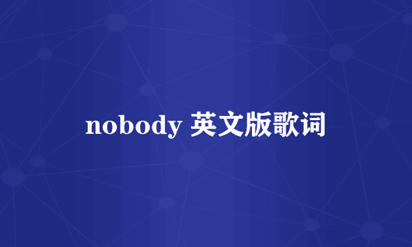 nobody 英文版歌词