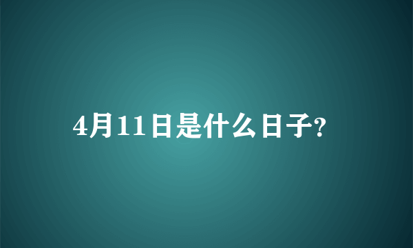 4月11日是什么日子？