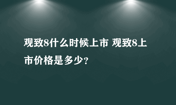 观致8什么时候上市 观致8上市价格是多少？