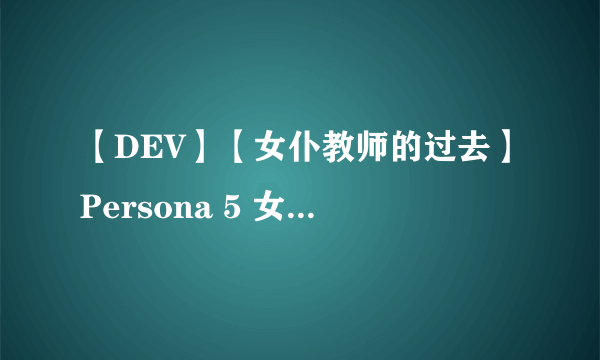 【DEV】【女仆教师的过去】Persona 5 女神异闻录5 #59