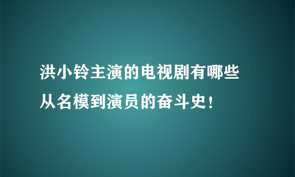 洪小铃主演的电视剧有哪些 从名模到演员的奋斗史！