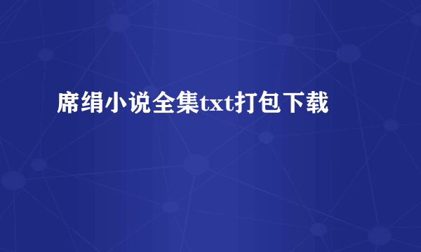 席绢小说全集txt打包下载