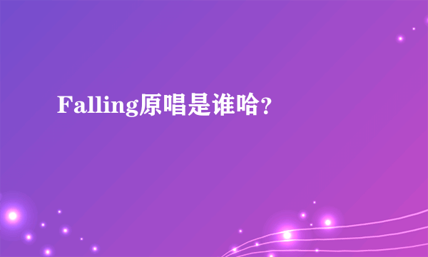 Falling原唱是谁哈？