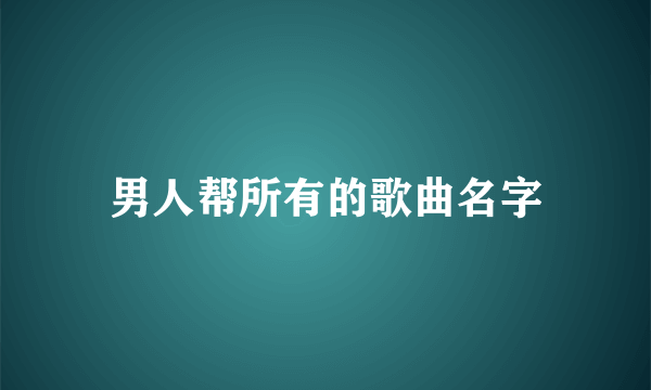 男人帮所有的歌曲名字