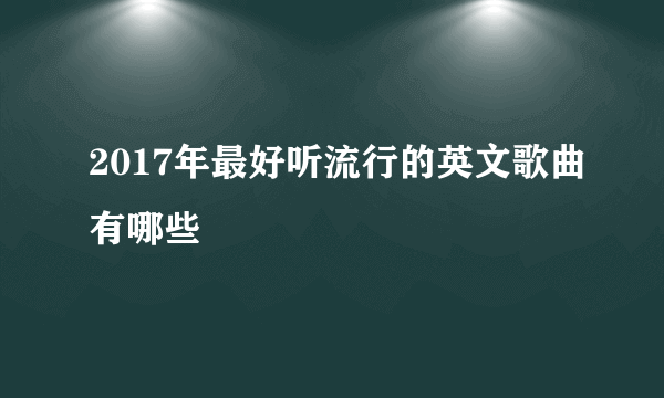 2017年最好听流行的英文歌曲有哪些