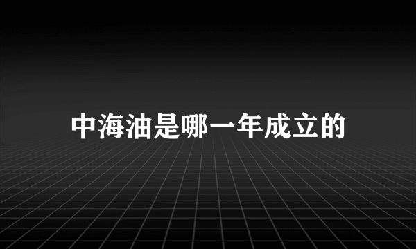 中海油是哪一年成立的