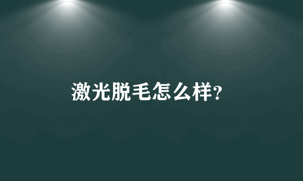 激光脱毛怎么样？